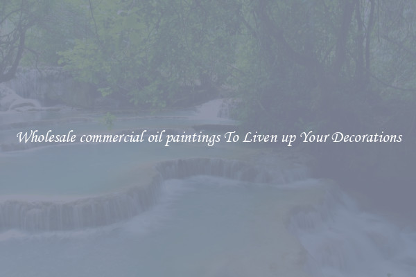 Wholesale commercial oil paintings To Liven up Your Decorations
