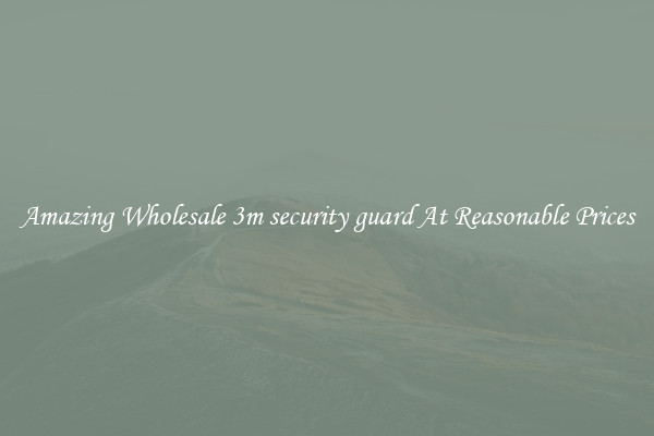 Amazing Wholesale 3m security guard At Reasonable Prices