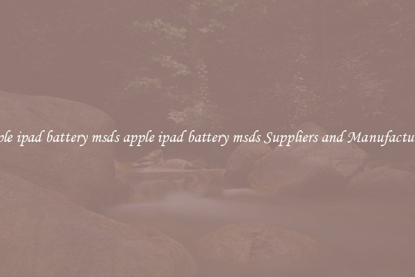 apple ipad battery msds apple ipad battery msds Suppliers and Manufacturers