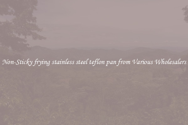 Non-Sticky frying stainless steel teflon pan from Various Wholesalers