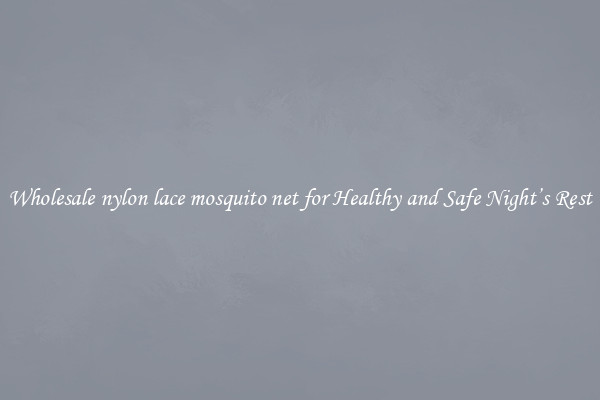 Wholesale nylon lace mosquito net for Healthy and Safe Night’s Rest