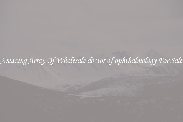 Amazing Array Of Wholesale doctor of ophthalmology For Sale