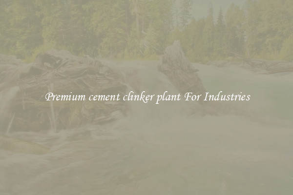 Premium cement clinker plant For Industries