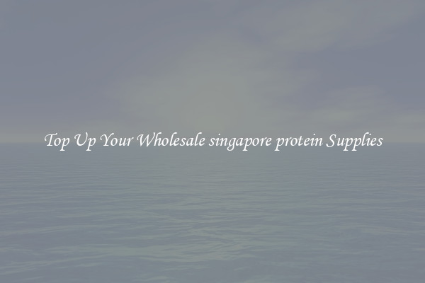 Top Up Your Wholesale singapore protein Supplies