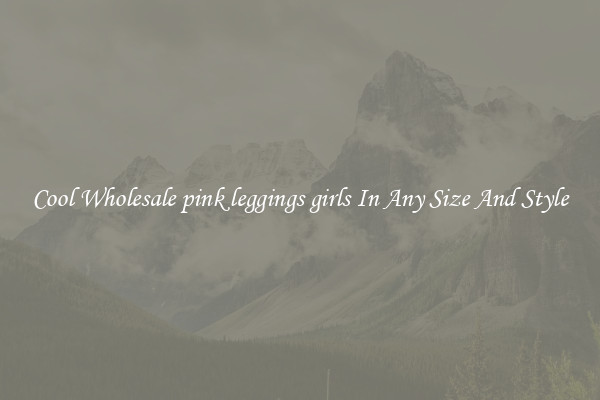 Cool Wholesale pink leggings girls In Any Size And Style