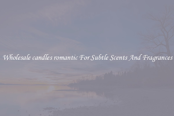 Wholesale candles romantic For Subtle Scents And Fragrances