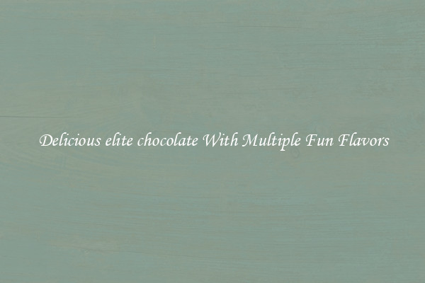 Delicious elite chocolate With Multiple Fun Flavors