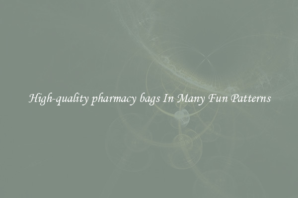 High-quality pharmacy bags In Many Fun Patterns