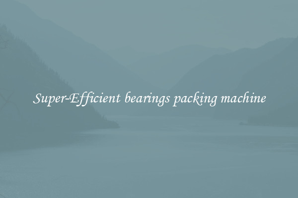 Super-Efficient bearings packing machine