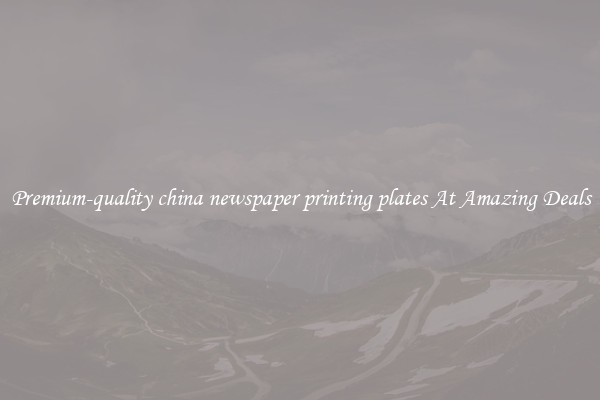 Premium-quality china newspaper printing plates At Amazing Deals