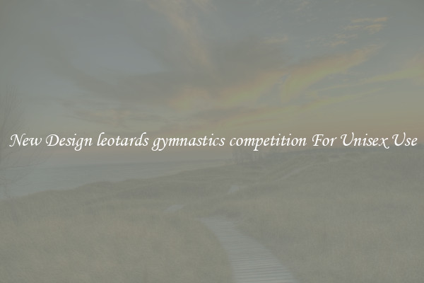 New Design leotards gymnastics competition For Unisex Use
