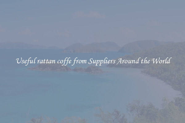 Useful rattan coffe from Suppliers Around the World