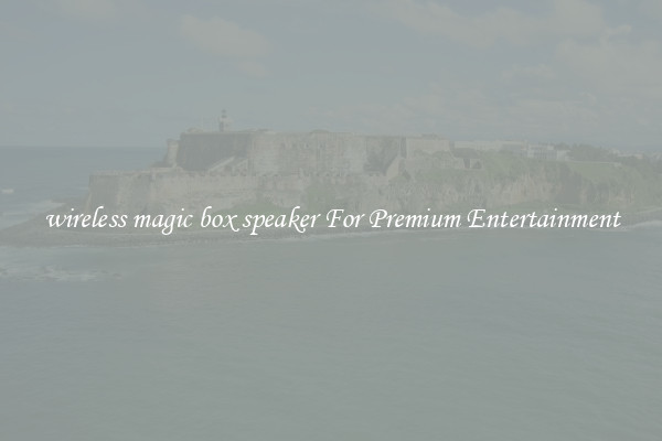 wireless magic box speaker For Premium Entertainment