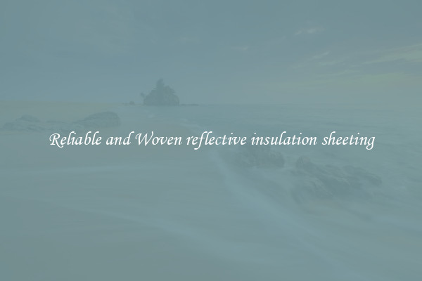 Reliable and Woven reflective insulation sheeting