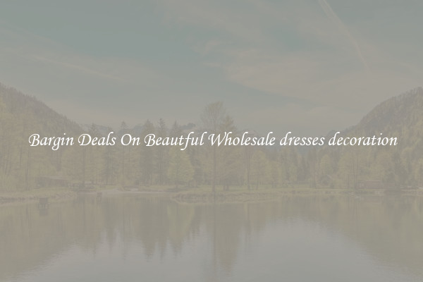 Bargin Deals On Beautful Wholesale dresses decoration
