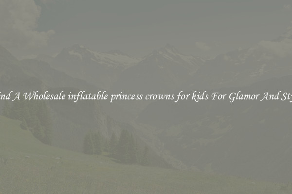 Find A Wholesale inflatable princess crowns for kids For Glamor And Style