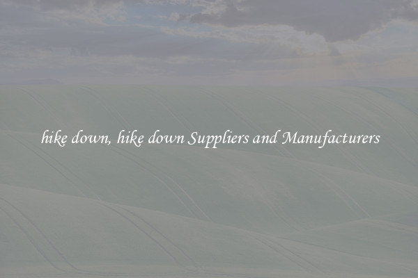 hike down, hike down Suppliers and Manufacturers