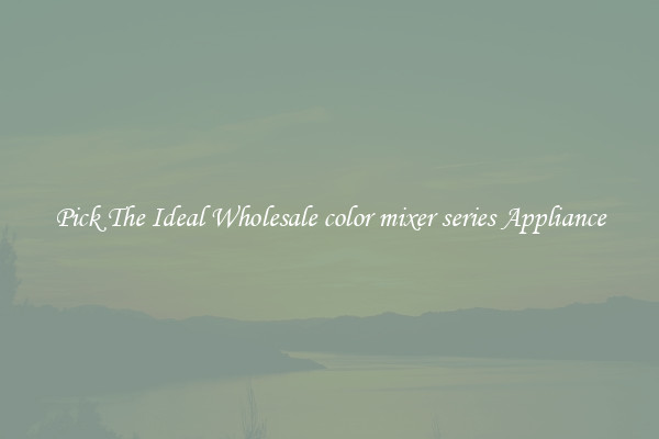 Pick The Ideal Wholesale color mixer series Appliance