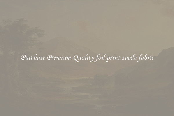 Purchase Premium-Quality foil print suede fabric
