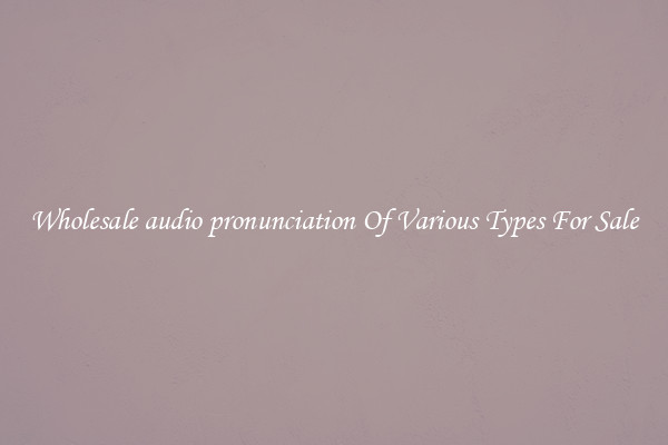 Wholesale audio pronunciation Of Various Types For Sale