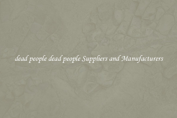 dead people dead people Suppliers and Manufacturers