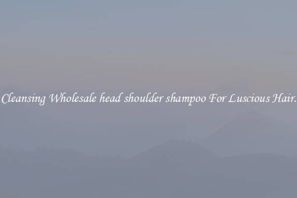 Cleansing Wholesale head shoulder shampoo For Luscious Hair.
