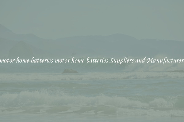 motor home batteries motor home batteries Suppliers and Manufacturers