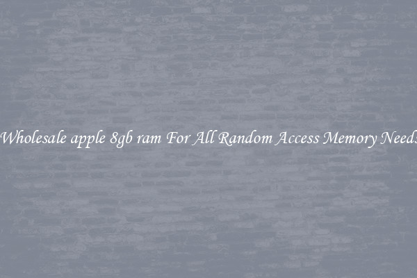 Wholesale apple 8gb ram For All Random Access Memory Needs