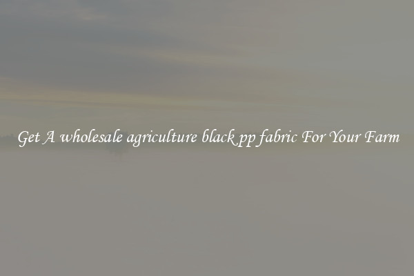 Get A wholesale agriculture black pp fabric For Your Farm