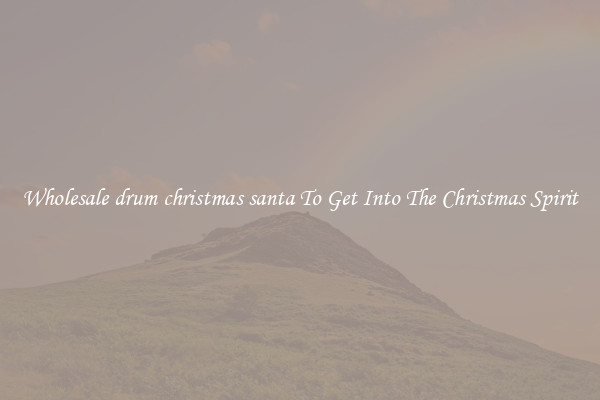 Wholesale drum christmas santa To Get Into The Christmas Spirit