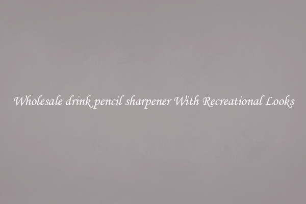 Wholesale drink pencil sharpener With Recreational Looks