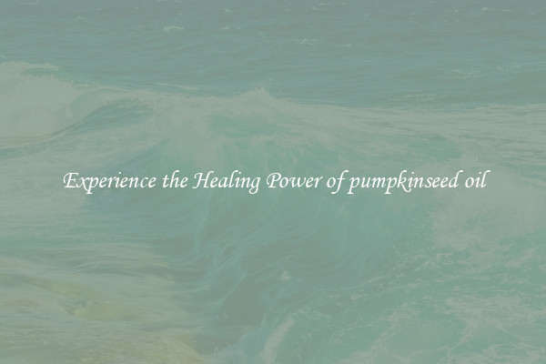 Experience the Healing Power of pumpkinseed oil