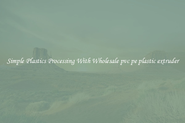 Simple Plastics Processing With Wholesale pvc pe plastic extruder