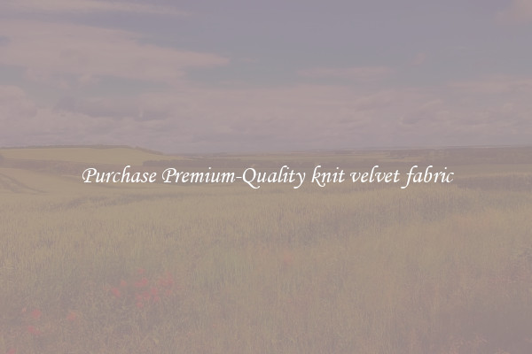 Purchase Premium-Quality knit velvet fabric
