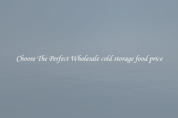 Choose The Perfect Wholesale cold storage food price