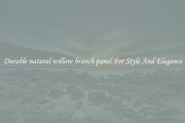 Durable natural willow branch panel For Style And Elegance