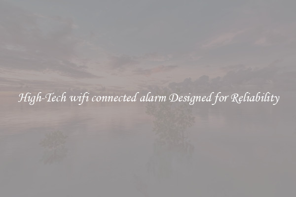 High-Tech wifi connected alarm Designed for Reliability