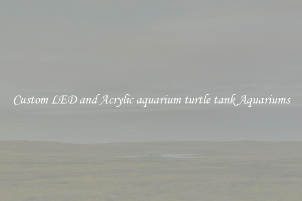 Custom LED and Acrylic aquarium turtle tank Aquariums