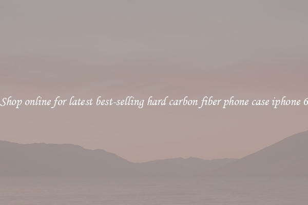 Shop online for latest best-selling hard carbon fiber phone case iphone 6