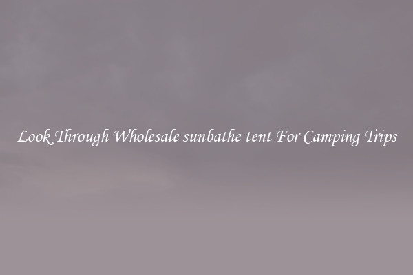 Look Through Wholesale sunbathe tent For Camping Trips