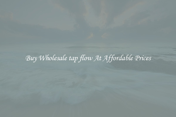 Buy Wholesale tap flow At Affordable Prices