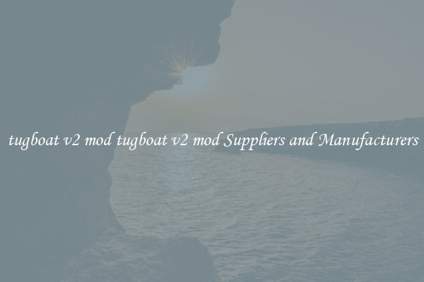 tugboat v2 mod tugboat v2 mod Suppliers and Manufacturers