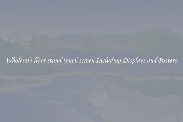 Wholesale floor stand touch screen Including Displays and Posters 
