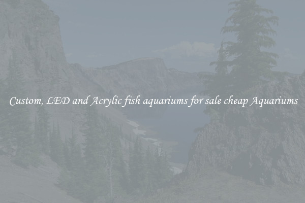 Custom, LED and Acrylic fish aquariums for sale cheap Aquariums