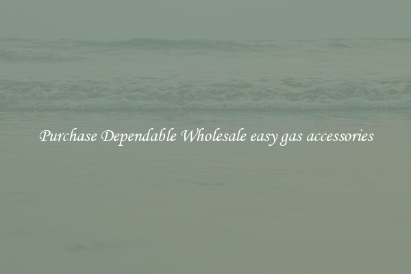 Purchase Dependable Wholesale easy gas accessories
