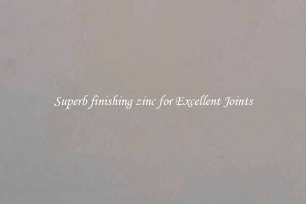 Superb finishing zinc for Excellent Joints