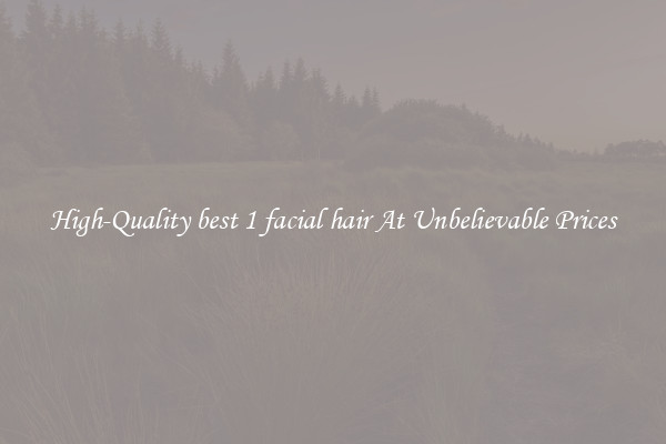 High-Quality best 1 facial hair At Unbelievable Prices